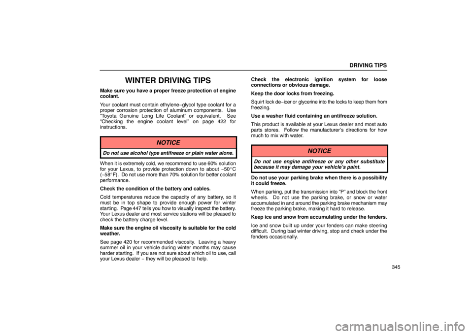 Lexus GX470 2003  Audio / LEXUS 2003 GX470 OWNERS MANUAL (OM60979U) DRIVING TIPS
345
WINTER DRIVING TIPS
Make sure you have a proper freeze protection of engine
coolant.
Your coolant must contain ethylene−glycol type coolant for a
proper corrosion protection of alum