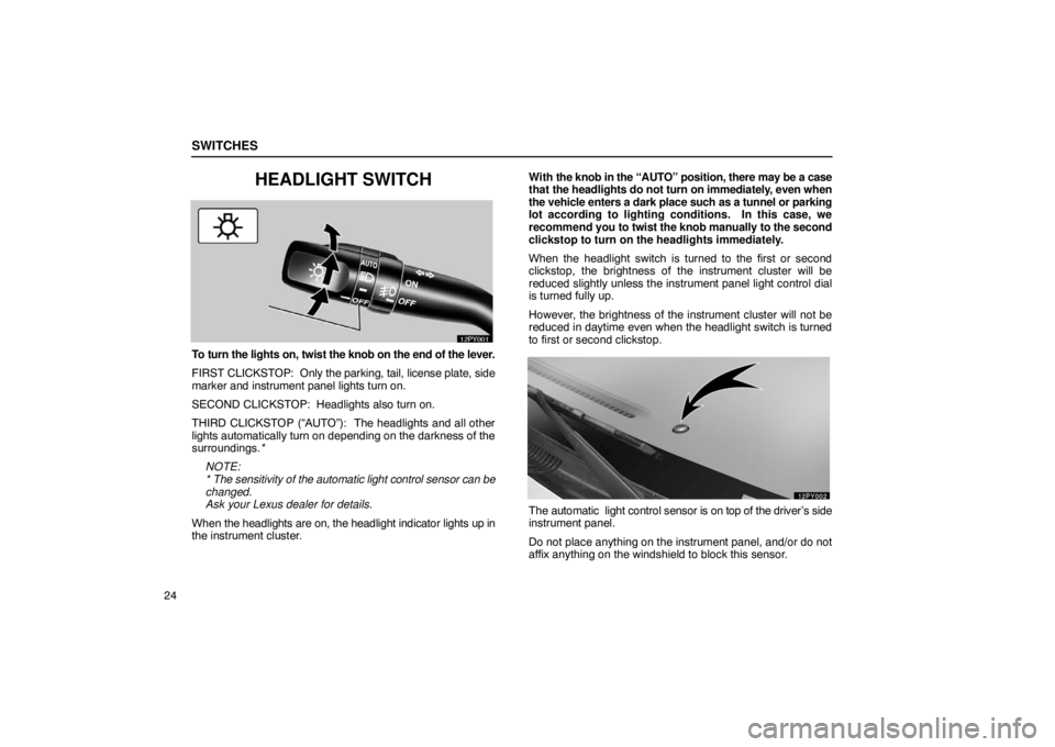 Lexus GX470 2003  Audio / LEXUS 2003 GX470 OWNERS MANUAL (OM60979U) SWITCHES
24
HEADLIGHT SWITCH
To turn the lights on, twist the knob on the end of the lever.
FIRST CLICKSTOP:  Only the parking, tail, license plate, side
marker and instrument panel lights turn on.
SE