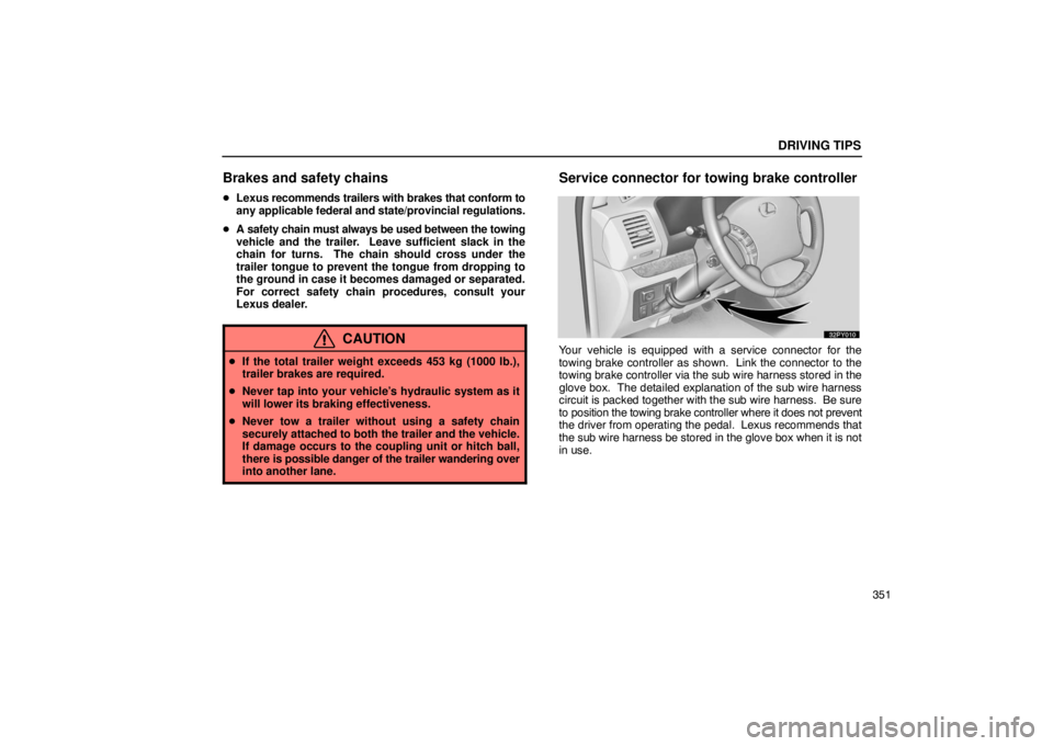 Lexus GX470 2003  Audio / LEXUS 2003 GX470 OWNERS MANUAL (OM60979U) DRIVING TIPS
351
Brakes and safety chains
Lexus  recommends trailers with brakes that conform to
any applicable federal and state/provincial regulations.
 A safety chain must always be used between 