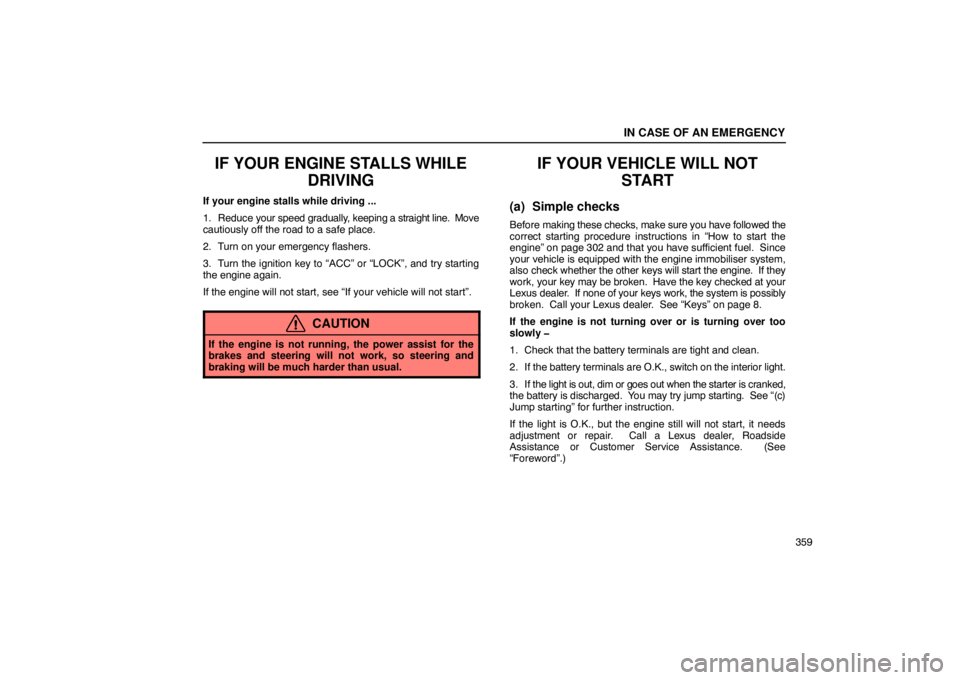 Lexus GX470 2003  Audio / LEXUS 2003 GX470  (OM60979U) User Guide IN CASE OF AN EMERGENCY
359
IF YOUR ENGINE STALLS WHILEDRIVING
If your engine stalls while driving ...
1. Reduce your speed gradually, keeping a  straight line.  Move
cautiously off the road to a safe