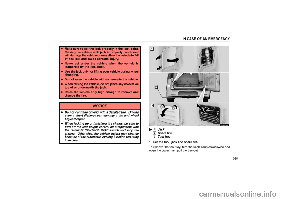 Lexus GX470 2003  Audio / LEXUS 2003 GX470 OWNERS MANUAL (OM60979U) IN CASE OF AN EMERGENCY
365
Make sure to set the jack properly in the jack point.
Raising the vehicle with jack improperly positioned
will  damage the vehicle or may allow the vehicle to fall
off the