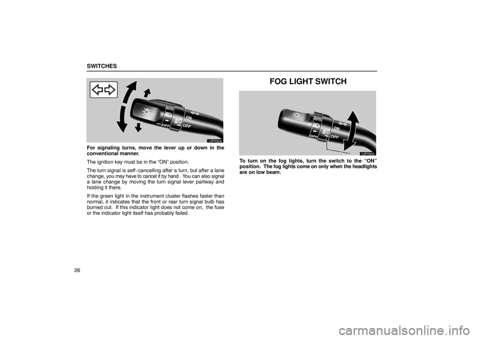 Lexus GX470 2003 Audio / LEXUS 2003 GX470 OWNERS MANUAL (OM60979U) SWITCHES
26
For signaling turns, move the lever up or down in the
conventional manner.
The ignition key must be in the “ON” position.
The turn signal is self−cancelling after a turn, but after a Lexus GX470 2003 Audio / LEXUS 2003 GX470 OWNERS MANUAL (OM60979U) SWITCHES
26
For signaling turns, move the lever up or down in the
conventional manner.
The ignition key must be in the “ON” position.
The turn signal is self−cancelling after a turn, but after a