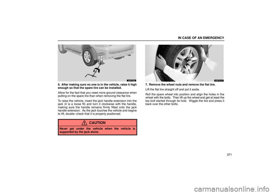 Lexus GX470 2003  Audio / LEXUS 2003 GX470 OWNERS MANUAL (OM60979U) IN CASE OF AN EMERGENCY
371
6. After making sure no one is in the vehicle, raise it high
enough so that the spare tire can be installed.
Allow for the fact that you need more ground clearance when
put