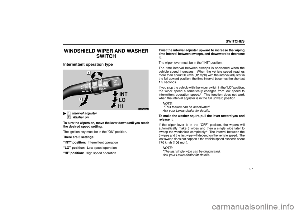 Lexus GX470 2003  Audio / LEXUS 2003 GX470 OWNERS MANUAL (OM60979U) SWITCHES
27
WINDSHIELD WIPER AND WASHERSWITCH
Intermittent operation type
 1  Interval adjuster
 
2  Washer on
To turn the wipers on, move the lever down until you reach
the desired speed setting.
Th