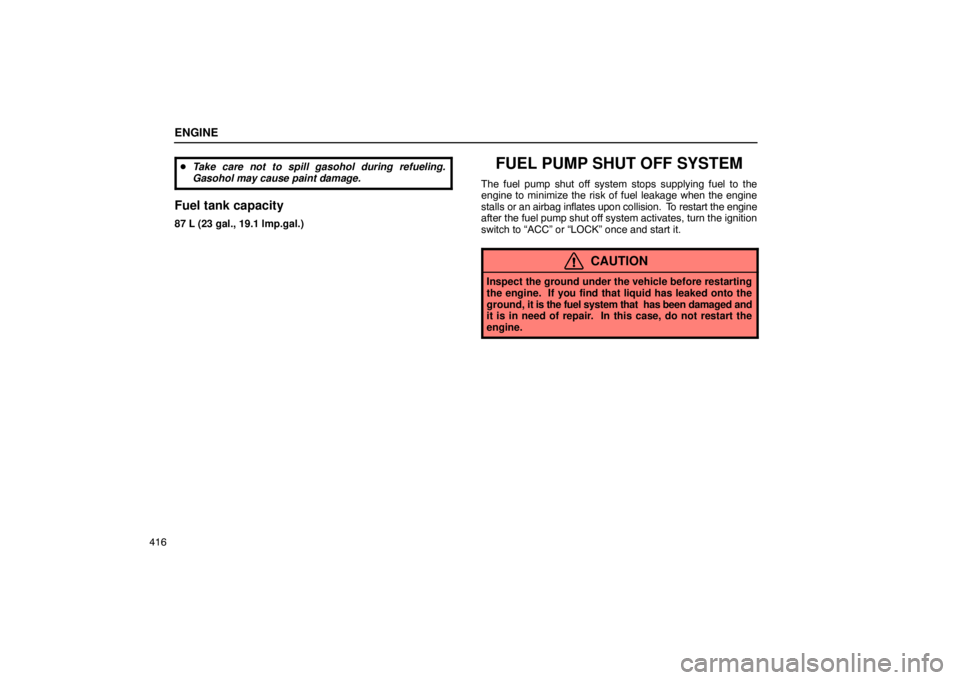 Lexus GX470 2003  Audio / LEXUS 2003 GX470 OWNERS MANUAL (OM60979U) ENGINE
416
Take care not to spill gasohol during refueling.
Gasohol may cause paint damage.
Fuel tank capacity
87 L (23 gal., 19.1 lmp.gal.)
FUEL PUMP SHUT OFF SYSTEM
The fuel pump shut off system st