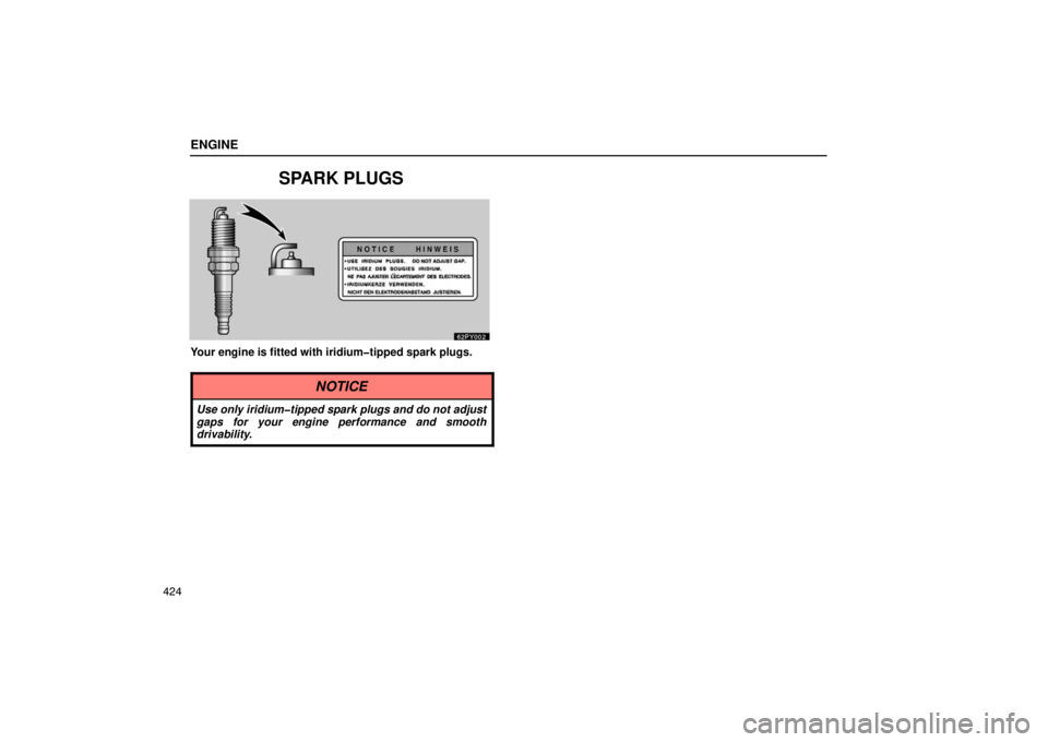 Lexus GX470 2003  Audio / LEXUS 2003 GX470 OWNERS MANUAL (OM60979U) ENGINE
424
SPARK PLUGS
Your engine is fitted with iridium�tipped spark plugs.
NOTICE
Use only iridium�tipped spark plugs and do not adjust
gaps for your engine performance and smooth
drivability. 