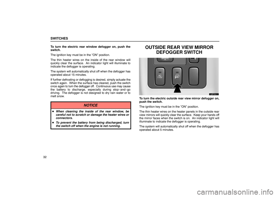 Lexus GX470 2003  Audio / LEXUS 2003 GX470  (OM60979U) User Guide SWITCHES
32To turn the electric rear window defogger on, push the
switch.
The ignition key must be in the “ON” position.
The thin heater wires on the inside of the rear window will
quickly clear t