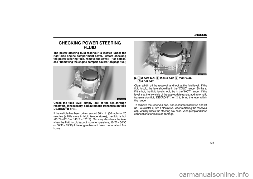 Lexus GX470 2003  Audio / LEXUS 2003 GX470 OWNERS MANUAL (OM60979U) CHASSIS
431
CHECKING POWER STEERINGFLUID
The power steering fluid reservoir is located under the
right side engine compartment cover.  Before checking
the power steering fluid, remove the cover.  (For