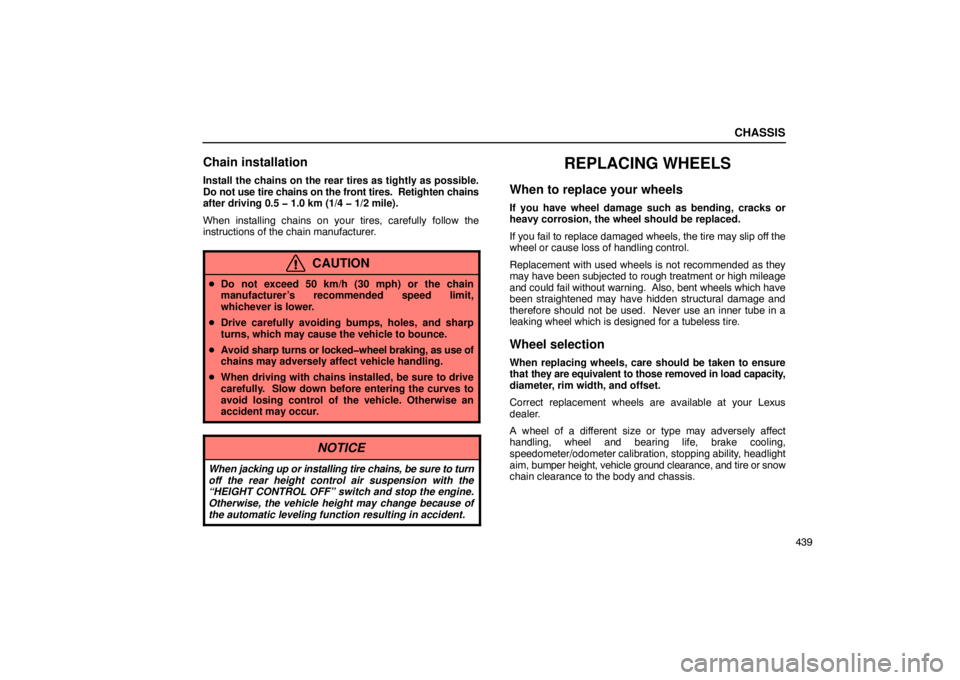 Lexus GX470 2003  Audio / LEXUS 2003 GX470 OWNERS MANUAL (OM60979U) CHASSIS
439
Chain installation
Install the chains on the rear tires as tightly as possible.
Do not use tire chains on the front tires.  Retighten chains
after driving 0.5 � 1.0 km (1/4 � 1/2 mile).
Wh