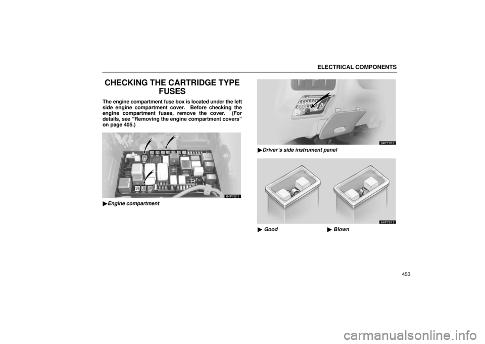 Lexus GX470 2003  Audio / LEXUS 2003 GX470 OWNERS MANUAL (OM60979U) ELECTRICAL COMPONENTS
453
CHECKING THE CARTRIDGE TYPEFUSES
The engine compartment fuse box is located under the left
side engine compartment cover.  Before checking the
engine compartment fuses, remov