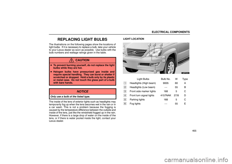 Lexus GX470 2003 Audio / LEXUS 2003 GX470 OWNERS MANUAL (OM60979U) ELECTRICAL COMPONENTS
455
REPLACING LIGHT BULBS
The illustrations on the following pages show the locations of
light bulbs. If it is necessary to replace a bulb, take your vehicle
to your Lexus deale Lexus GX470 2003 Audio / LEXUS 2003 GX470 OWNERS MANUAL (OM60979U) ELECTRICAL COMPONENTS
455
REPLACING LIGHT BULBS
The illustrations on the following pages show the locations of
light bulbs. If it is necessary to replace a bulb, take your vehicle
to your Lexus deale