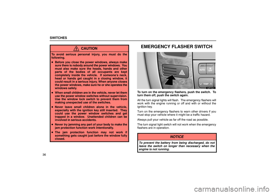 Lexus GX470 2003  Audio / LEXUS 2003 GX470  (OM60979U) User Guide SWITCHES
36
CAUTION
To avoid serious personal injury, you must do the
following.
Before you close the power windows, always make
sure  there is nobody around the power  windows.  You
must also make s