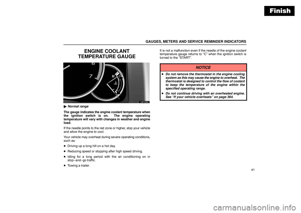 Lexus GX470 2003  Audio / LEXUS 2003 GX470 OWNERS MANUAL (OM60979U) Finish
GAUGES, METERS AND SERVICE REMINDER INDICATORS
41
ENGINE COOLANT
TEMPERATURE GAUGE
  Normal range
The gauge indicates the engine coolant temperature when
the ignition switch is on.  The engine