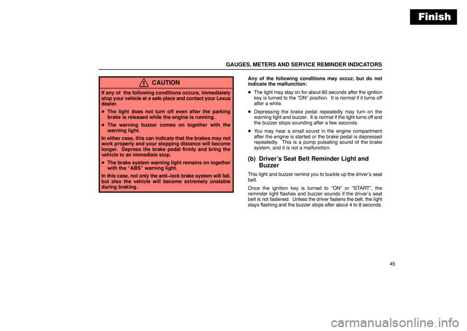 Lexus GX470 2003  Audio / LEXUS 2003 GX470 OWNERS MANUAL (OM60979U) Finish
GAUGES, METERS AND SERVICE REMINDER INDICATORS
45
CAUTION
If any of  the following conditions occurs, immediately
stop your vehicle at a safe place and contact your Lexus
dealer.
 The light do