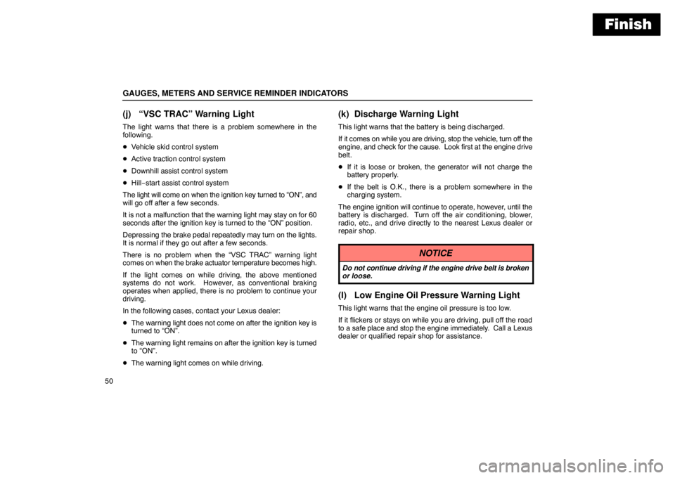 Lexus GX470 2003  Audio / LEXUS 2003 GX470 OWNERS MANUAL (OM60979U) Finish
GAUGES, METERS AND SERVICE REMINDER INDICATORS
50
(j) “VSC TRAC” Warning Light
The light warns that there is a problem somewhere in the
following.
Vehicle skid control system
 Active trac