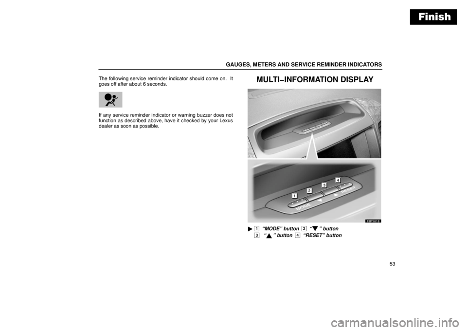 Lexus GX470 2003  Audio / LEXUS 2003 GX470 OWNERS MANUAL (OM60979U) Finish
GAUGES, METERS AND SERVICE REMINDER INDICATORS
53
The following service reminder indicator should come on.  It
goes off after about 6 seconds.
If any service reminder indicator or warning buzze