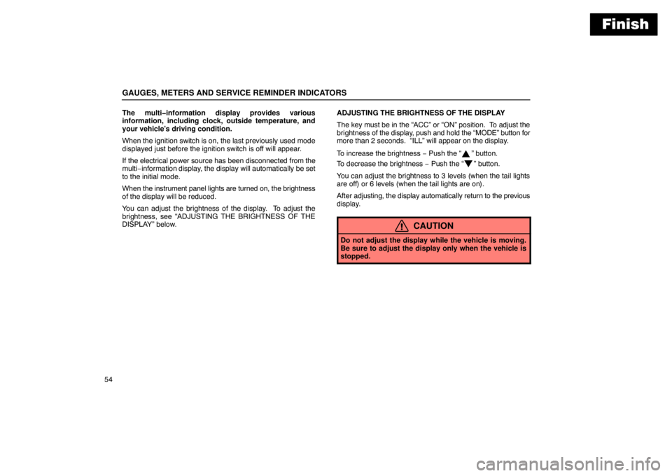 Lexus GX470 2003  Audio / LEXUS 2003 GX470 OWNERS MANUAL (OM60979U) Finish
GAUGES, METERS AND SERVICE REMINDER INDICATORS
54The multi�information display provides various
information, including clock, outside temperature, and
your vehicle’s driving condition.
When t