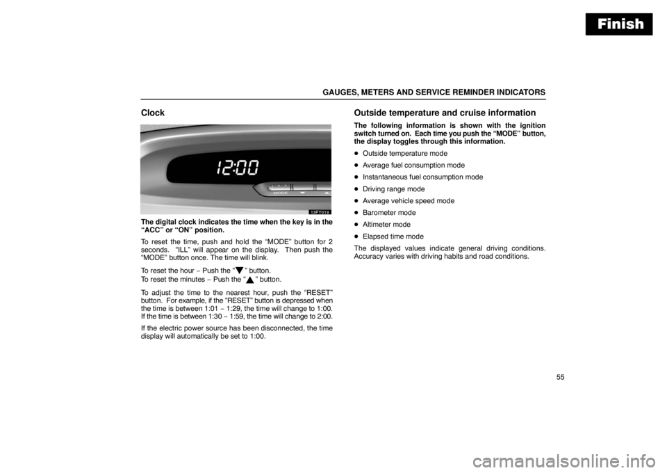 Lexus GX470 2003  Audio / LEXUS 2003 GX470 OWNERS MANUAL (OM60979U) Finish
GAUGES, METERS AND SERVICE REMINDER INDICATORS
55
Clock
The digital clock indicates the time when the key is in the
“ACC” or “ON” position.
To reset the time, push and hold the “MODE