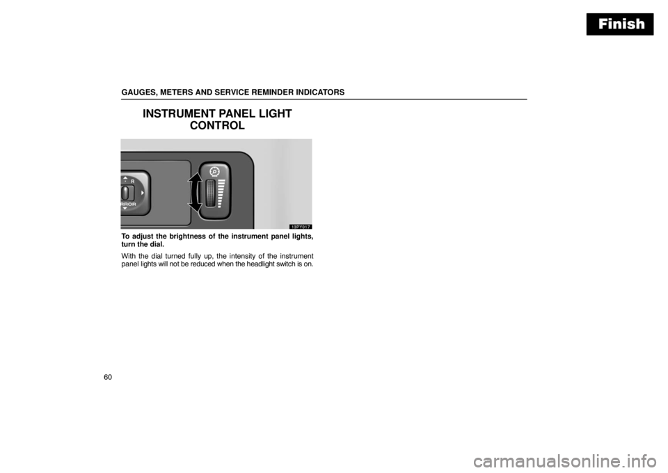 Lexus GX470 2003  Audio / LEXUS 2003 GX470  (OM60979U) Owners Guide Finish
GAUGES, METERS AND SERVICE REMINDER INDICATORS
60
INSTRUMENT PANEL LIGHTCONTROL
To adjust the brightness of the instrument panel lights,
turn the dial.
With the dial turned fully up, the intens