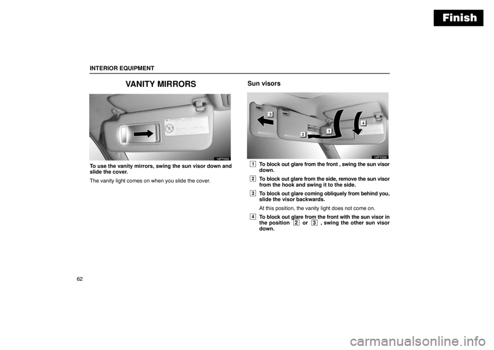 Lexus GX470 2003  Audio / LEXUS 2003 GX470  (OM60979U) Manual PDF Finish
INTERIOR EQUIPMENT
62
VANITY MIRRORS
To use the vanity mirrors, swing the sun visor down and
slide the cover.
The vanity light comes on when you slide the cover.
Sun visors
1To block out glare 