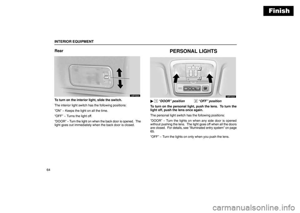 Lexus GX470 2003  Audio / LEXUS 2003 GX470  (OM60979U) Manual PDF Finish
INTERIOR EQUIPMENT
64
Rear
To turn on the interior light, slide the switch.
The interior light switch has the following positions:
“ON” − Keeps the light on all the time.
“OFF”  − T