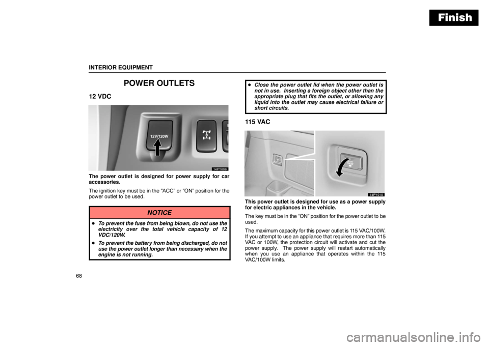 Lexus GX470 2003  Audio / LEXUS 2003 GX470  (OM60979U) Owners Guide Finish
INTERIOR EQUIPMENT
68
POWER OUTLETS
12 VDC
The power outlet is designed for power supply for car
accessories.
The ignition key must be in the “ACC” or “ON” position for t\
he
power outl