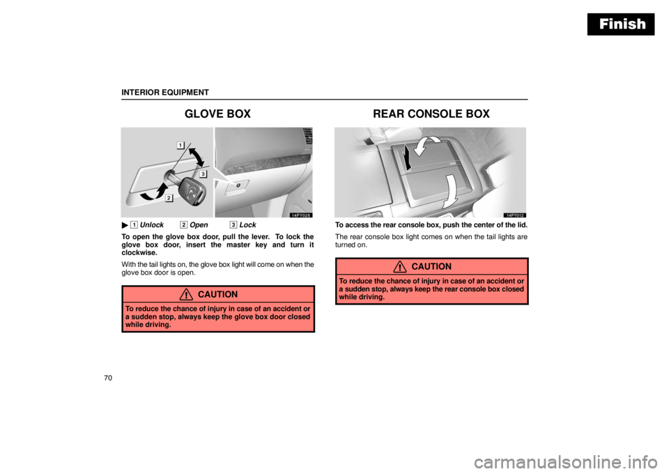 Lexus GX470 2003  Audio / LEXUS 2003 GX470 OWNERS MANUAL (OM60979U) Finish
INTERIOR EQUIPMENT
70
GLOVE BOX
 1 Unlock2 Open3 Lock
To open the glove box door, pull the lever.  To lock the
glove box door, insert the master key and turn it
clockwise.
With  the tail light