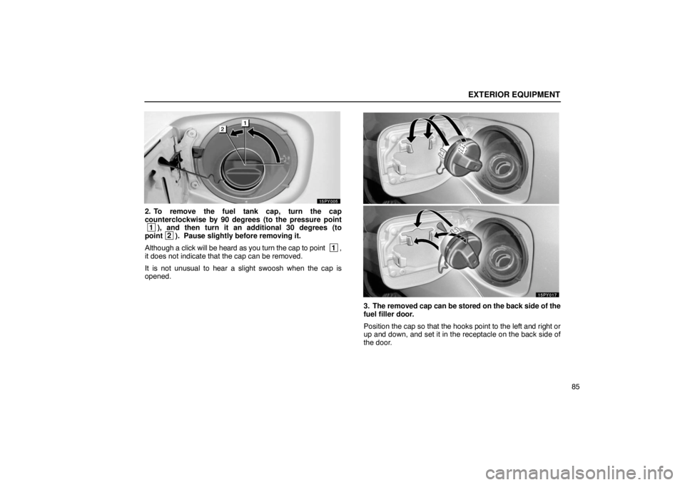 Lexus GX470 2003  Audio / LEXUS 2003 GX470 OWNERS MANUAL (OM60979U) EXTERIOR EQUIPMENT
85
2. To remove the fuel tank cap, turn the cap
counterclockwise by 90 degrees (to the pressure point
 1
),  and  then  turn  it  an  additional  30  degrees  (to
point  2
).  Pause