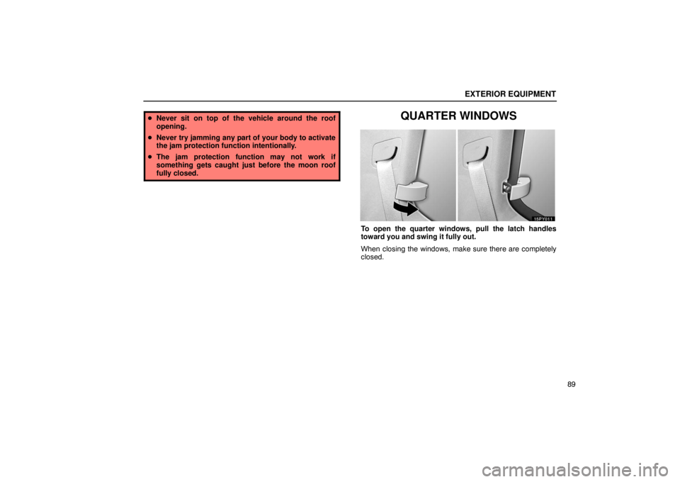 Lexus GX470 2003  Audio / LEXUS 2003 GX470 OWNERS MANUAL (OM60A45U) EXTERIOR EQUIPMENT
89
Never sit on top of the vehicle around the roof
opening.
 Never try jamming any part of your body to activate
the jam protection function intentionally.
 The jam protection fu