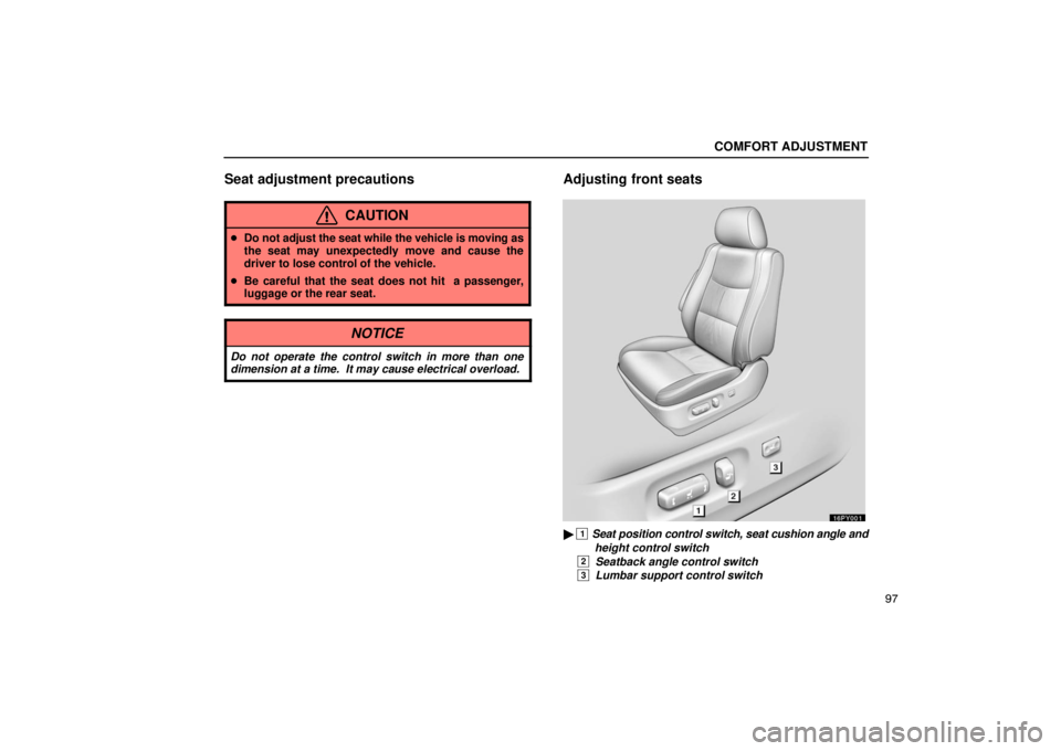 Lexus GX470 2003  Audio / LEXUS 2003 GX470 OWNERS MANUAL (OM60A45U) COMFORT ADJUSTMENT
97
Seat adjustment precautions
CAUTION
Do not adjust the seat while the vehicle is moving as
the seat may unexpectedly move and cause the
driver to lose control of the vehicle.
 B