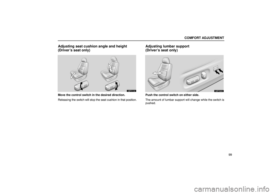Lexus GX470 2003  Audio / LEXUS 2003 GX470 OWNERS MANUAL (OM60A45U) COMFORT ADJUSTMENT
99
Adjusting seat cushion angle and height
(Driver’s seat only)
Move the control switch in the desired direction.
Releasing the switch will stop the seat cushion in that position.