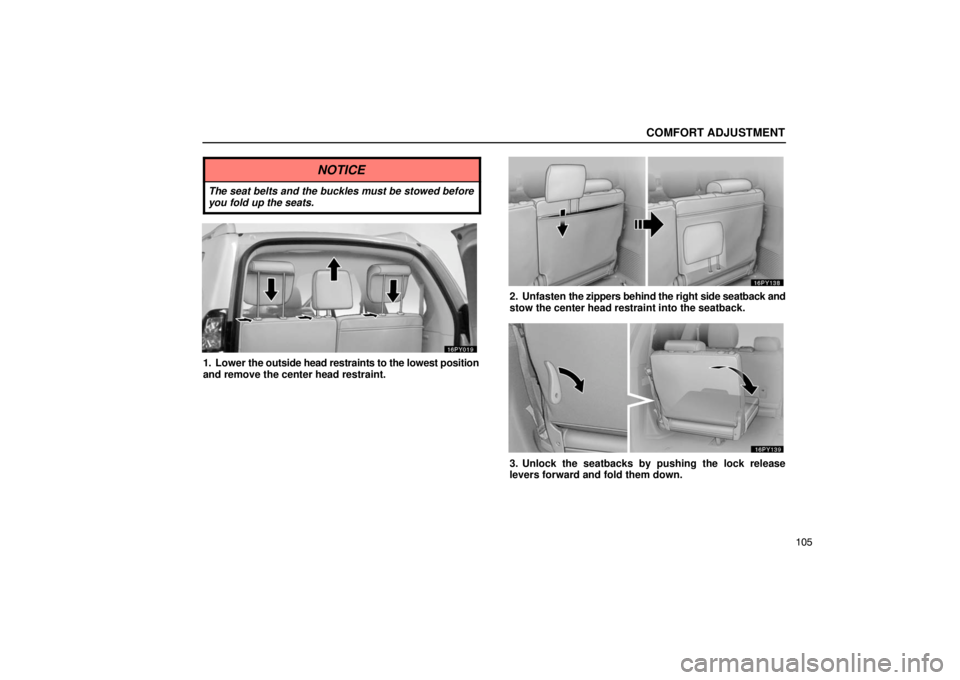 Lexus GX470 2003  Audio / LEXUS 2003 GX470 OWNERS MANUAL (OM60A45U) COMFORT ADJUSTMENT
105
NOTICE
The seat belts and the buckles must be stowed before
you fold up the seats.
1. Lower the outside head restraints to the lowest position
and remove the center head restrai