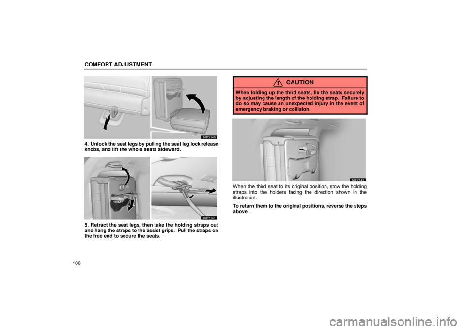 Lexus GX470 2003  Audio / LEXUS 2003 GX470 OWNERS MANUAL (OM60A45U) COMFORT ADJUSTMENT
106
4. Unlock the seat legs by pulling the seat leg lock release
knobs, and lift the whole seats sideward.
5. Retract the seat legs, then take the holding straps out
and hang the st