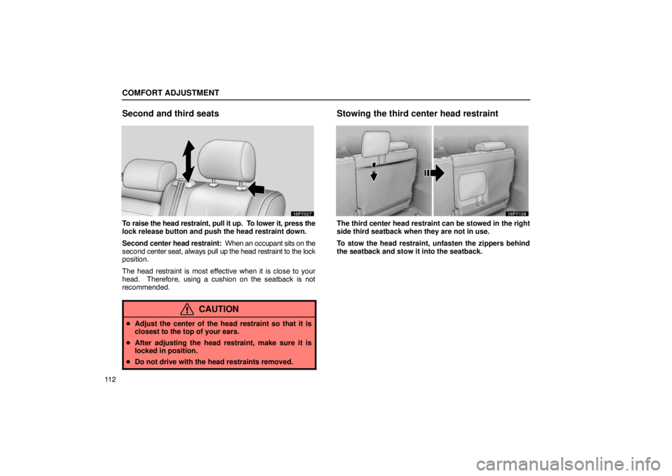 Lexus GX470 2003  Audio / LEXUS 2003 GX470 OWNERS MANUAL (OM60A45U) COMFORT ADJUSTMENT
11 2
Second and third seats
To raise the head restraint, pull it up.  To lower it, press the
lock release button and push the head restraint down.
Second center head restraint:  Whe