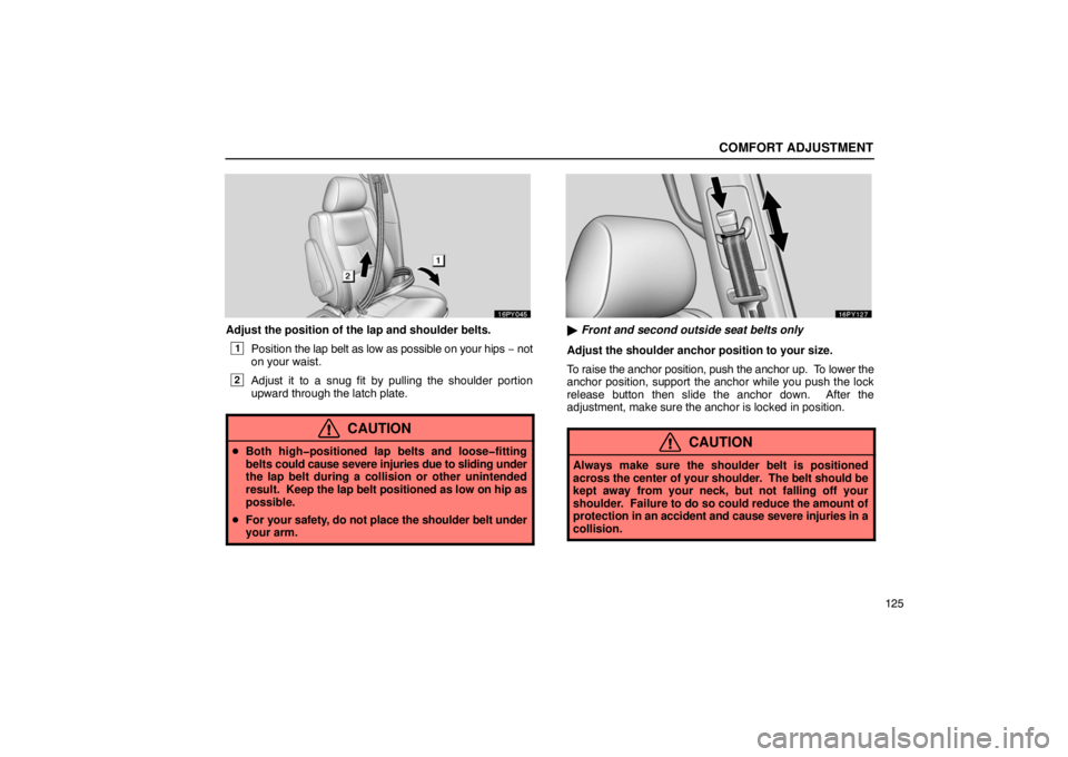 Lexus GX470 2003  Audio / LEXUS 2003 GX470 OWNERS MANUAL (OM60A45U) COMFORT ADJUSTMENT
125
Adjust the position of the lap and shoulder belts.
1Position the lap belt as low as possible on your hips  − not
on your waist.
2Adjust it to a snug fit by pulling the shoulde