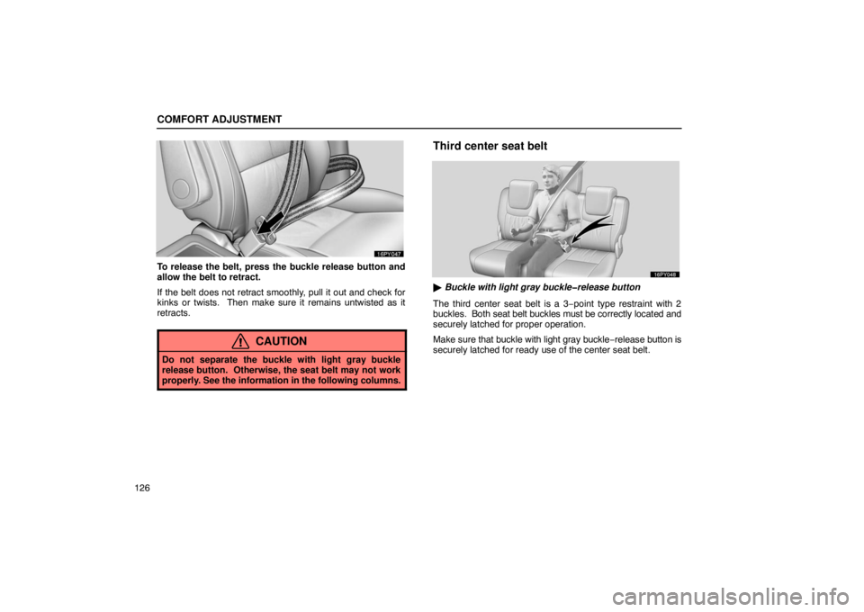 Lexus GX470 2003  Audio / LEXUS 2003 GX470 OWNERS MANUAL (OM60A45U) COMFORT ADJUSTMENT
126
To release the belt, press the buckle release button and
allow the belt to retract.
If the belt does not retract smoothly, pull it out and check for
kinks or twists.  Then make 