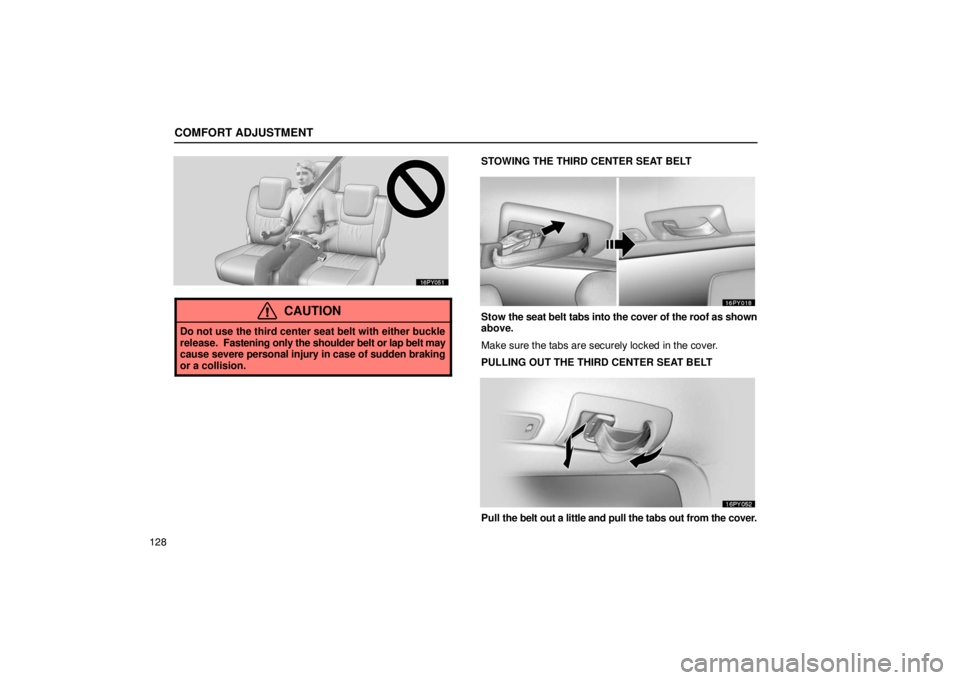 Lexus GX470 2003  Audio / LEXUS 2003 GX470 OWNERS MANUAL (OM60A45U) COMFORT ADJUSTMENT
128
CAUTION
Do not use the third center seat belt with either buckle
release.  Fastening only the shoulder belt or lap belt may
cause severe  personal injury in case of sudden braki