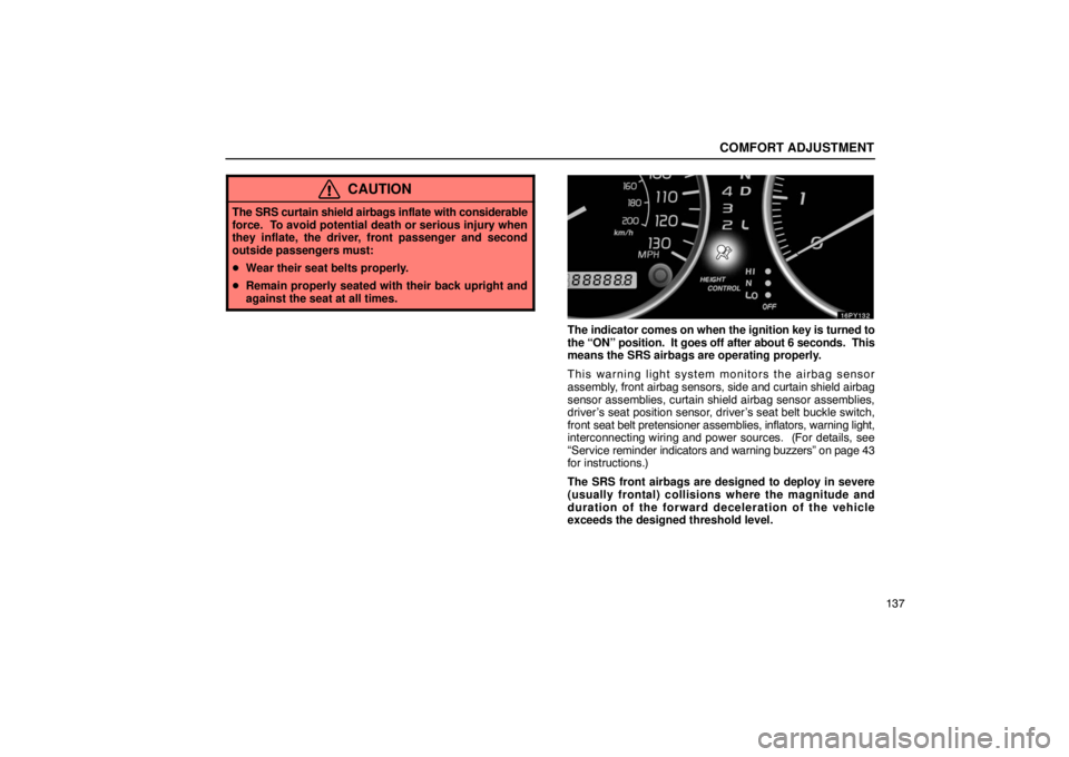 Lexus GX470 2003  Audio / LEXUS 2003 GX470 OWNERS MANUAL (OM60A45U) COMFORT ADJUSTMENT
137
CAUTION
The SRS curtain shield airbags inflate with considerable
force.  To avoid potential death or serious injury when
they inflate, the driver, front passenger and second
out