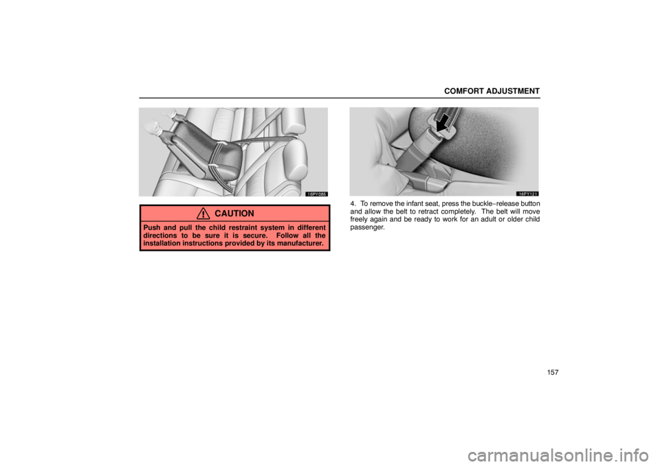 Lexus GX470 2003  Audio / LEXUS 2003 GX470 OWNERS MANUAL (OM60A45U) COMFORT ADJUSTMENT
157
CAUTION
Push and pull the child restraint system in different
directions to be sure it is secure.  Follow all the
installation instructions provided by its manufacturer.
4. To r