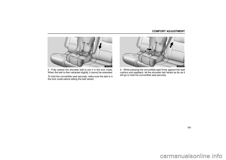 Lexus GX470 2003  Audio / LEXUS 2003 GX470 OWNERS MANUAL (OM60A45U) COMFORT ADJUSTMENT
161
2. Fully extend the shoulder belt to put it in the lock mode.
When the belt is then retracted slightly, it cannot be extended.
To hold the convertible seat securely, make sure t