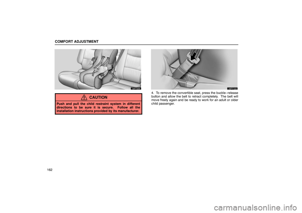 Lexus GX470 2003  Audio / LEXUS 2003 GX470 OWNERS MANUAL (OM60A45U) COMFORT ADJUSTMENT
162
CAUTION
Push and pull the child restraint system in different
directions to be sure it is secure.  Follow all the
installation instructions provided by its manufacturer.
4. To r