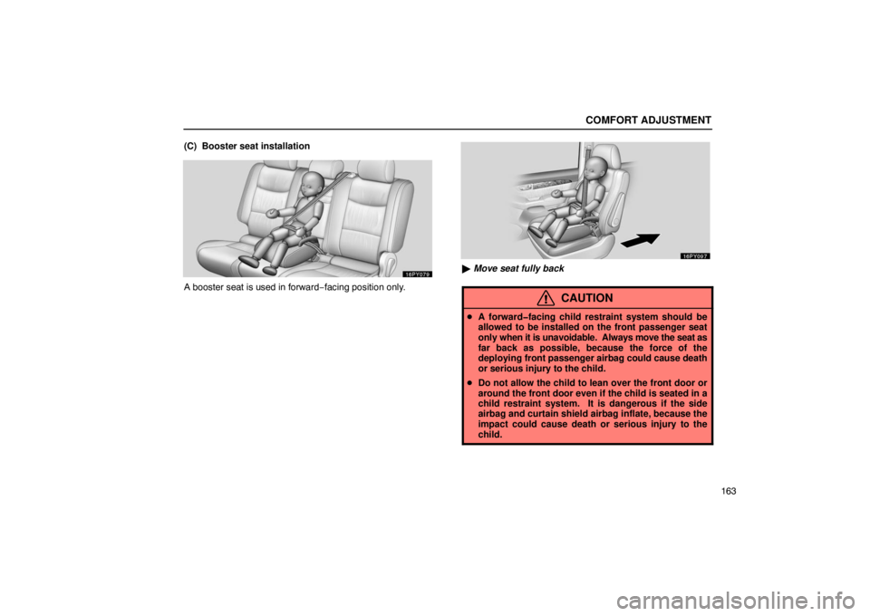 Lexus GX470 2003  Audio / LEXUS 2003 GX470 OWNERS MANUAL (OM60A45U) COMFORT ADJUSTMENT
163
(C)  Booster seat installation
A booster seat is used in forward−
facing position only.
 Move seat fully back
CAUTION
 A forward�facing child restraint system should be
allo