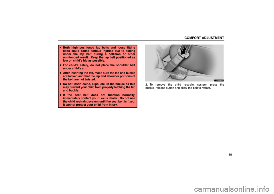 Lexus GX470 2003  Audio / LEXUS 2003 GX470 OWNERS MANUAL (OM60A45U) COMFORT ADJUSTMENT
165
Both high�positioned lap belts and loose�fitting
belts could cause serious injuries due to sliding
under the lap belt during a collision or other
unintended result.  Keep the l