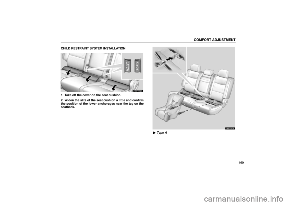Lexus GX470 2003  Audio / LEXUS 2003 GX470 OWNERS MANUAL (OM60A45U) COMFORT ADJUSTMENT
169
CHILD RESTRAINT SYSTEM INSTALLATION
1. Take off the cover on the seat cushion.
2. Widen the slits of the seat cushion a little and confirm
the position of the lower anchorages n