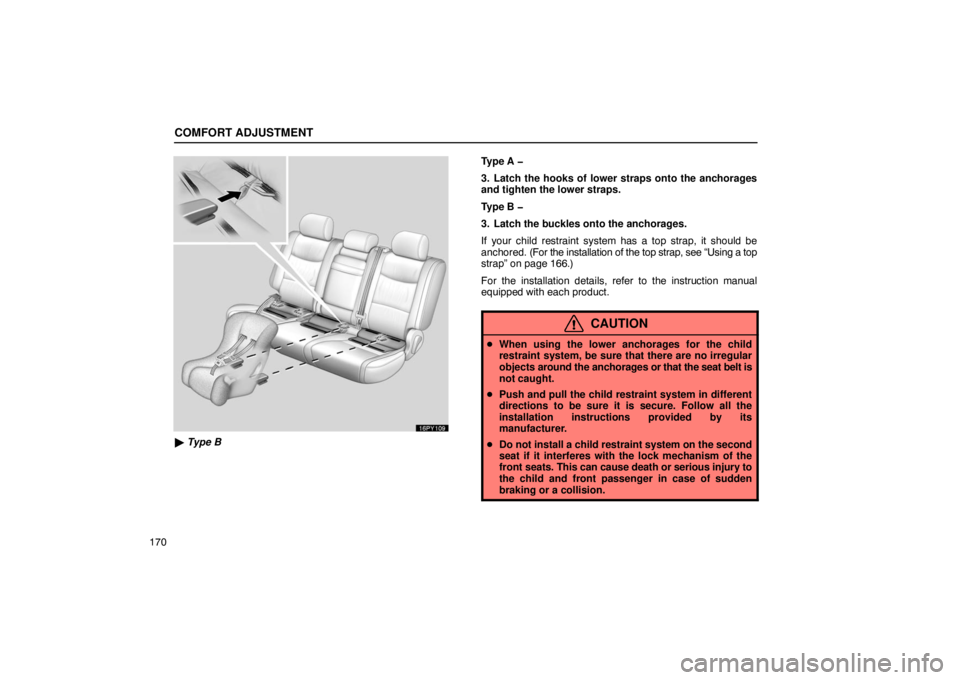 Lexus GX470 2003  Audio / LEXUS 2003 GX470 OWNERS MANUAL (OM60A45U) COMFORT ADJUSTMENT
170
16PY109
 Type B Type A �
3. Latch the hooks of lower straps onto the anchorages
and tighten the lower straps.
Type B �
3. Latch the buckles onto the anchorages.
If your child r