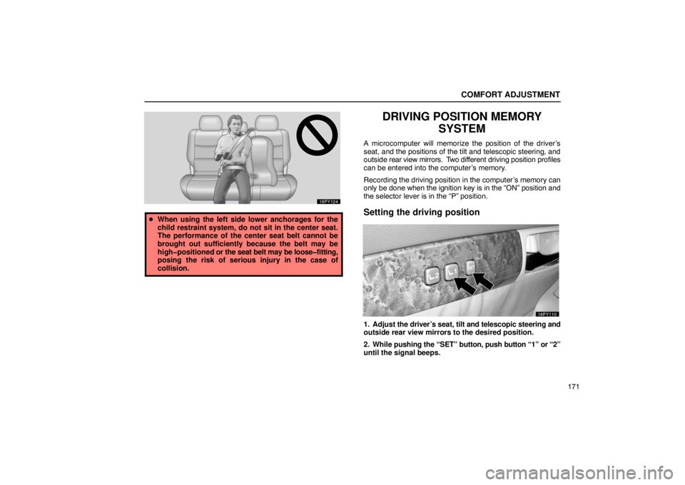 Lexus GX470 2003  Audio / LEXUS 2003 GX470 OWNERS MANUAL (OM60A45U) COMFORT ADJUSTMENT
171
When using the left side lower anchorages for the
child restraint system, do not sit in the center seat.
The performance of the center seat belt cannot be
brought out sufficien