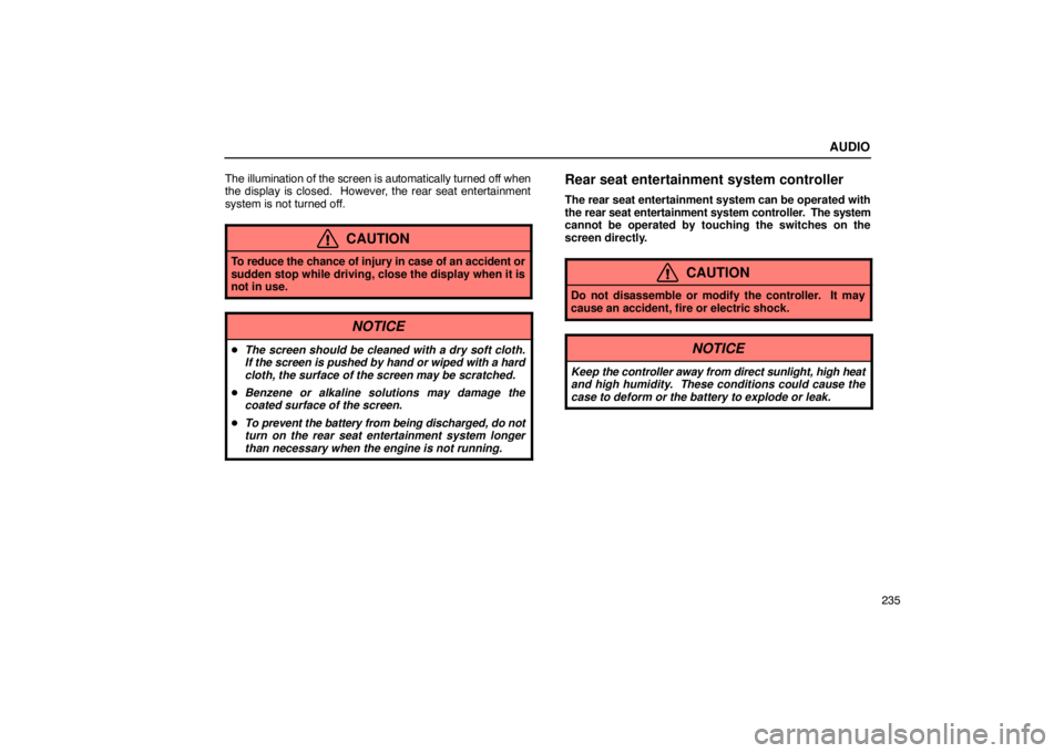 Lexus GX470 2003  Audio / LEXUS 2003 GX470  (OM60A45U) Owners Guide AUDIO
235
The illumination of the screen is automatically turned off when
the display is closed.  However, the rear seat entertainment
system is not turned off.
CAUTION
To reduce the chance of injury 