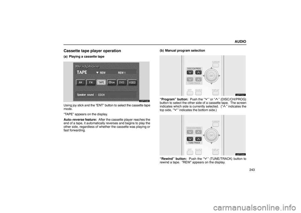 Lexus GX470 2003  Audio / LEXUS 2003 GX470 OWNERS MANUAL (OM60A45U) AUDIO
243
Cassette tape player operation
(a) Playing a cassette tape
Using joy stick and the “ENT” button to select the cassette tape
mode.
“TAPE” appears on the display.
Auto�reverse  feature