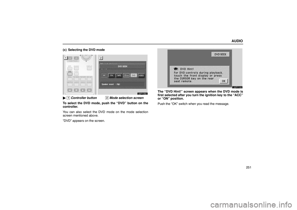 Lexus GX470 2003  Audio / LEXUS 2003 GX470  (OM60A45U) Workshop Manual AUDIO
251
(c) Selecting the DVD mode

 1 Controller button2 Mode selection screen
To select the DVD mode, push the “DVD” button on the
controller.
You can also select the DVD mode on the mode sel
