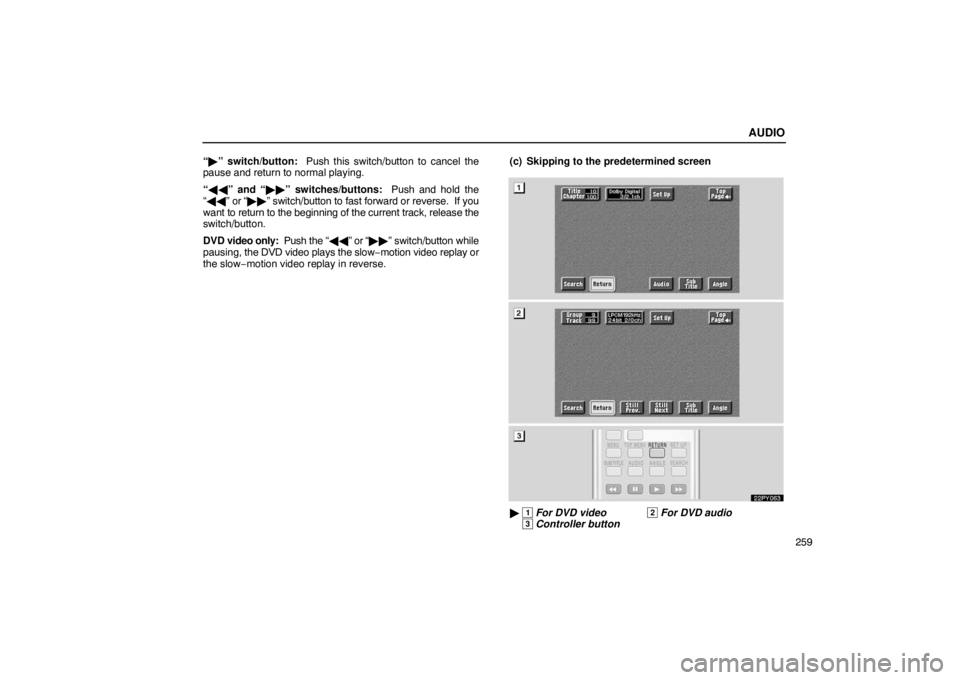 Lexus GX470 2003  Audio / LEXUS 2003 GX470 OWNERS MANUAL (OM60A45U) AUDIO
259
“
 ” switch/button:  Push this switch/button to cancel the
pause and return to normal playing.
“  ” and “ ” switches/buttons:  Push and hold the
“  ” or “ ” swit
